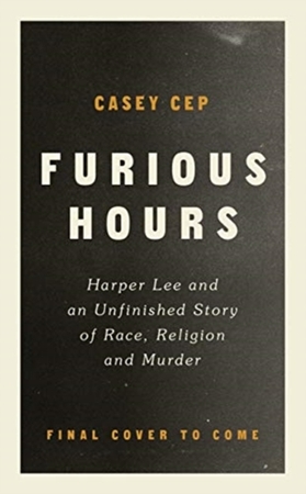 Furious hours: murder, fraud and the last trial of harper lee - Casey Cep