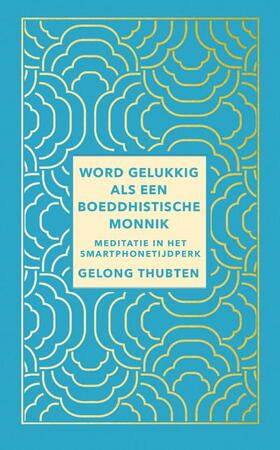 Word gelukkig als een boeddhistische monnik - Gelong Thubten Word gelukkig als een boeddhistische monnik - Gelong Thubten
