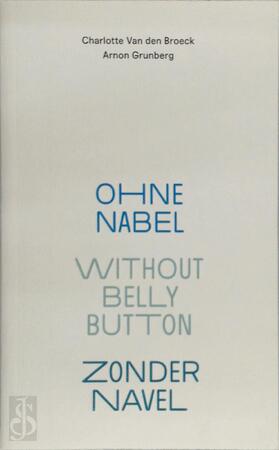 Ohne Nabel / Without Belly Button / Zonder navel - Charlotte Van den Broeck, Arnon Grunberg Ohne Nabel / Without Belly Button / Zonder navel - Charlotte Van den Broeck, Arnon Grunberg