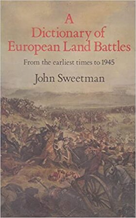 A Dictionary of European Land Battles: from the earliest times to 1945 - John Sweetman