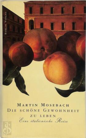 Die schöne Gewohnheit zu leben - Martin Mosebach Die schöne Gewohnheit zu leben - Martin Mosebach