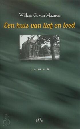 Een huis van lief en leed - Willem G. van Maanen