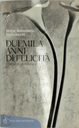 Duemila anni di felicità. Diario di un'eretica - Maria Antonietta Macciocchi Duemila anni di felicità. Diario di un'eretica - Maria Antonietta Macciocchi