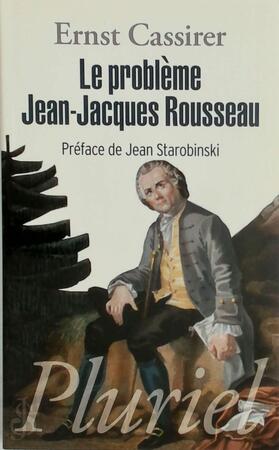 Le problème Jean-Jacques Rousseau - Ernst Cassirer