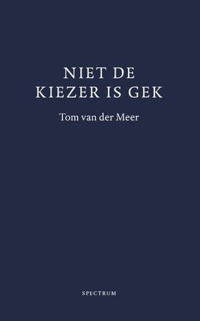 Niet de kiezer is gek - Tom van der Meer Niet de kiezer is gek - Tom van der Meer