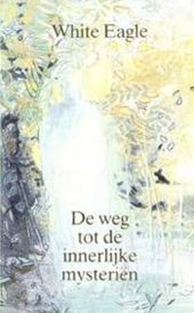 De weg tot de innerlijke mysteriën - White Eagle, H. V. De weg tot de innerlijke mysteriën - White Eagle, H. V.