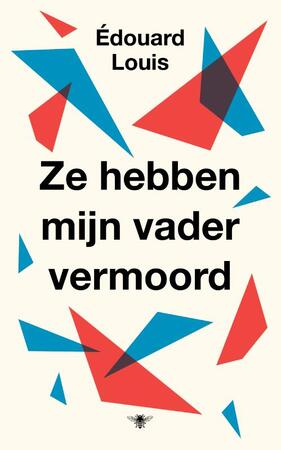 Ze hebben mijn vader vermoord - Édouard Louis Ze hebben mijn vader vermoord - Édouard Louis