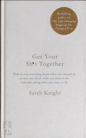 Get Your Sh*t Together - Sarah Knight Get Your Sh*t Together - Sarah Knight