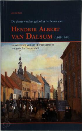 De plaats van het geloof in het leven van Hendrik Albert van Dalsum(1868-1914) - J. de Kort