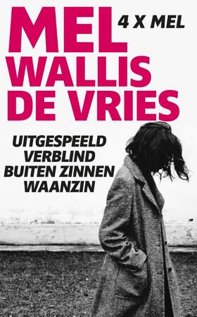 Uitgespeeld; Verblind; Buiten zinnen; Waanzin - Mel Wallis de Vries