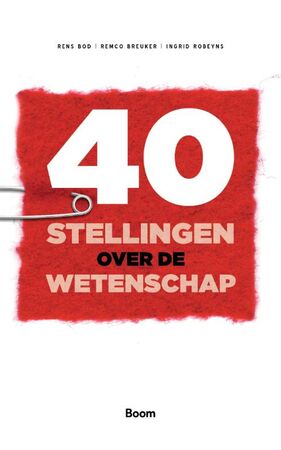 40 stellingen over de wetenschap - Rens Bod, Remco Breuker, Ingrid Robeyns 40 stellingen over de wetenschap - Rens Bod, Remco Breuker, Ingrid Robeyns