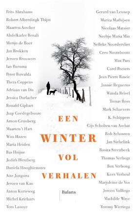 Een winter vol verhalen - Frits Abrahams, Thera Coppens, Adriaan van Dis, Jessica Durlacher, Ronald Giphart, Jaap Goedegebuure, Arnon Grunberg, Maarten ’t Hart, Wim Hazeu, Maria Heiden, Bas Heijne, Robert Alberdingk Thijm, Judith Herzberg, Daniela Hooghiemstra, Atte Jongstra, Jeroen van Kan, Anton Korteweg, Michel Krielaars, Tom Lanoye, Gerard van Lennep, Marita Mathijsen, Nicolaas Matsier, Maarten Asscher, Neeltje Maria Min, Nelleke Noordervliet, Cees Nooteboom, Max Pam, Carel Peeters, Jean Pierre Rawie, Jannie Regnerus, Wanda Reisel, Tomas Ross, Mark Schaevers, Abdelkader Benali, K. Schippers, Gijs Scholten van Aschat, Rob Schouten, Jan Siebelink, Rosita Steenbeek, Thomas Verbogt, Ben Verbong, Kees Verheul, Marjoleine de Vos, Jeroen Vullings, Merijn de Boer, Mathilde Waye, Tommy Wieringa, Jan Brokken, Jeroen Brouwers, Ian Buruma, Peter Buwalda Een winter vol verhalen - Frits Abrahams, Thera Coppens, Adriaan van Dis, Jessica Durlacher, Ronald Giphart, Jaap Goedegebuure, Arnon Grunberg, Maarten ’t Hart, Wim Hazeu, Maria Heiden, Bas Heijne, Robert Alberdingk Thijm, Judith Herzberg, Daniela Hooghiemstra, Atte Jongstra, Jeroen van Kan, Anton Korteweg, Michel Krielaars, Tom Lanoye, Gerard van Lennep, Marita Mathijsen, Nicolaas Matsier, Maarten Asscher, Neeltje Maria Min, Nelleke Noordervliet, Cees Nooteboom, Max Pam, Carel Peeters, Jean Pierre Rawie, Jannie Regnerus, Wanda Reisel, Tomas Ross, Mark Schaevers, Abdelkader Benali, K. Schippers, Gijs Scholten van Aschat, Rob Schouten, Jan Siebelink, Rosita Steenbeek, Thomas Verbogt, Ben Verbong, Kees Verheul, Marjoleine de Vos, Jeroen Vullings, Merijn de Boer, Mathilde Waye, Tommy Wieringa, Jan Brokken, Jeroen Brouwers, Ian Buruma, Peter Buwalda