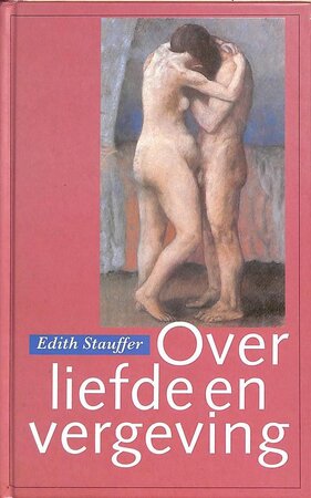 Over liefde & vergeving - Edith R. Stauffer, Aleid Swierenga Over liefde & vergeving - Edith R. Stauffer, Aleid Swierenga