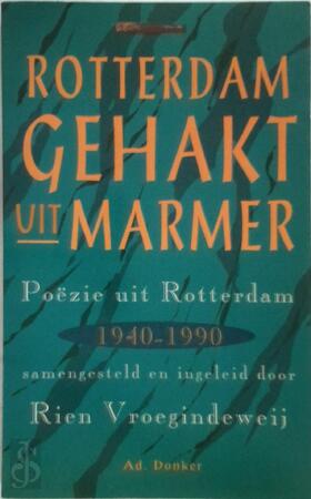 Rotterdam gehakt uit marmer - Poëzie uit Rotterdam 1940-1990 - Rien Vroegindeweij