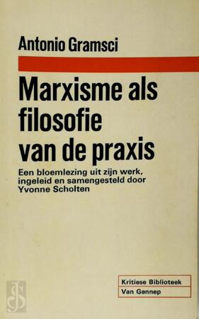 Marxisme als filosofie van de praxis - Antonio Gramsci Marxisme als filosofie van de praxis - Antonio Gramsci