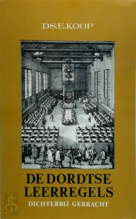 De Dordtse leerregels dichterbij gebracht - Ds. Elibert Koop