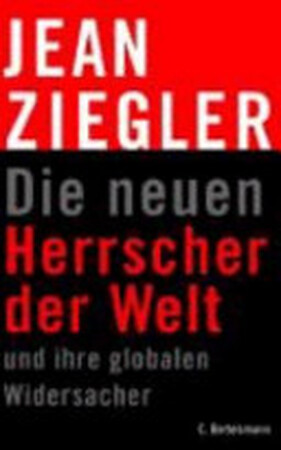 Die neuen Herrscher der Welt und ihre globalen Widersacher - Jean Ziegler Die neuen Herrscher der Welt und ihre globalen Widersacher - Jean Ziegler