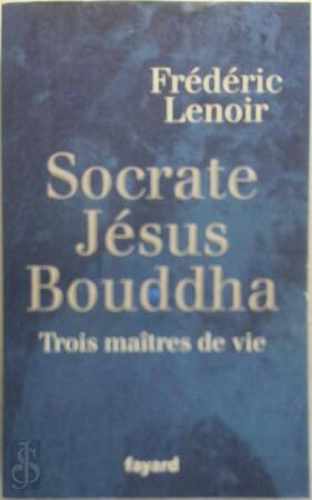 Socrate, Jésus, Bouddha - Frédéric Lenoir Socrate, Jésus, Bouddha - Frédéric Lenoir