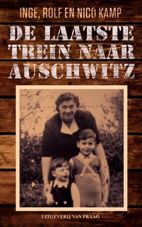 De laatste trein naar Auschwitz - Inge Kamp, Rolf Kamp, Nico Kamp De laatste trein naar Auschwitz - Inge Kamp, Rolf Kamp, Nico Kamp