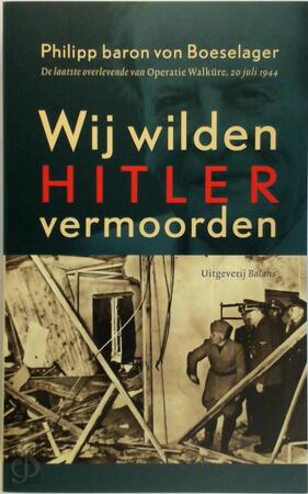 Wij wilden Hitler vermoorden - de laatste overlevende van Operatie Walküre, 20 juli 1944 - Philipp Von Boeselager Wij wilden Hitler vermoorden - de laatste overlevende van Operatie Walküre, 20 juli 1944 - Philipp Von Boeselager
