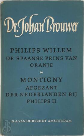 Prins Willem. De Spaanse Prins van Oranje. Montigny afgezant der Nederlanden bij Philips II - Johan Brouwer
