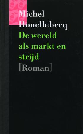 De wereld als markt en strijd - Michel Houellebecq De wereld als markt en strijd - Michel Houellebecq
