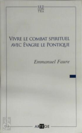 Vivre le combat spirituel avec Évagre le Pontique - Emmanuel Faure