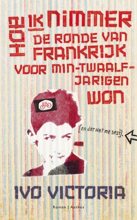 Hoe ik nimmer de Ronde van Frankrijk voor min-twaalfjarigen won - I. Victoria Hoe ik nimmer de Ronde van Frankrijk voor min-twaalfjarigen won - I. Victoria