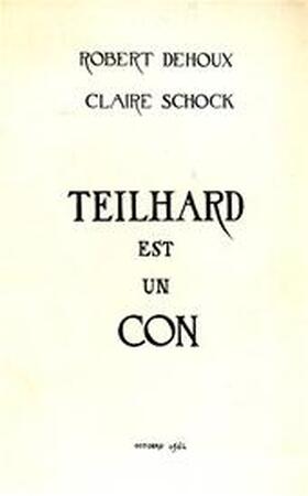 Teilhard est un con - Robert Dehoux, Claire Schock Teilhard est un con - Robert Dehoux, Claire Schock