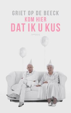 Kom hier dat ik u kus - Griet Op De Beeck Kom hier dat ik u kus - Griet Op De Beeck