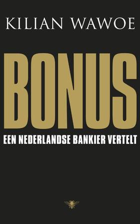Bonus: een Nederlands bankier vertelt - Kilian Wawoe Bonus: een Nederlands bankier vertelt - Kilian Wawoe