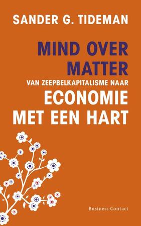Mind over matter - Van zeepbelkapitalisme naar economie met een hart - Sander Tideman