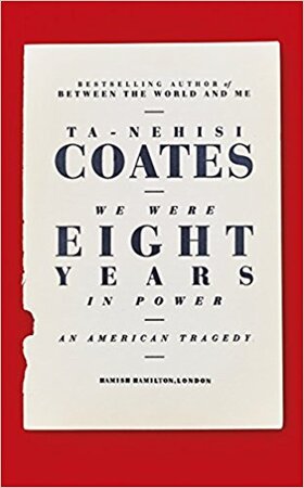 We Were Eight Years in Power - Ta-Nehisi Coates We Were Eight Years in Power - Ta-Nehisi Coates