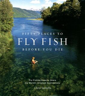 Fifty Places to Fly Fish Before You Die - Chris Santella (ISBN 9781584793564)