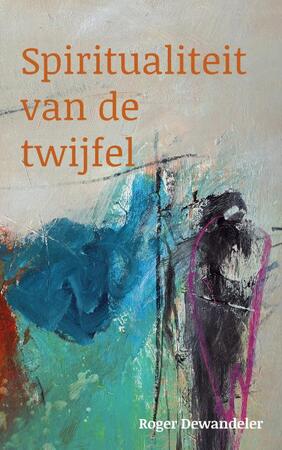 Spiritualiteit van de twijfel - Roger Dewandeler