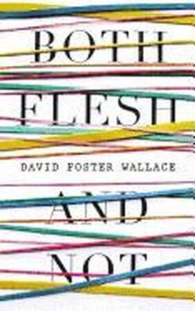 Both Flesh and Not - David Foster Wallace