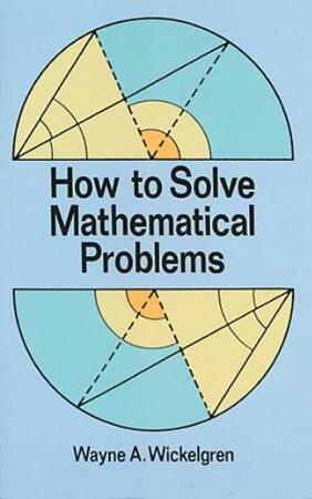How to Solve Mathematical Problems - Wayne A. Wickelgren How to Solve Mathematical Problems - Wayne A. Wickelgren