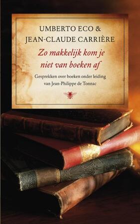 Zo makkelijk kom je niet van boeken af - Umberto Eco, Jean-Claude Carriere Zo makkelijk kom je niet van boeken af - Umberto Eco, Jean-Claude Carriere