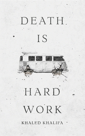 Death is hard work - Khaled Khalifa Death is hard work - Khaled Khalifa