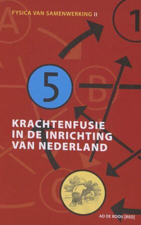 Krachtenfusie in de inrichting van Nederland - A. de Rooij Krachtenfusie in de inrichting van Nederland - A. de Rooij