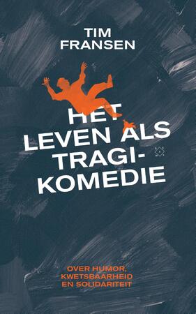 Het leven als tragikomedie - Tim Fransen Het leven als tragikomedie - Tim Fransen