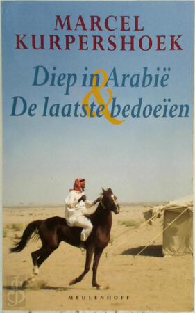 Diep in Arabië & De laatste bedoeïen - Marcel Kurpershoek Diep in Arabië & De laatste bedoeïen - Marcel Kurpershoek
