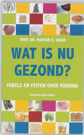 Wat is nu gezond? - Martijn B. Katan Wat is nu gezond? - Martijn B. Katan