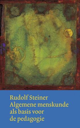 Algemene menskunde als basis voor de pedagogie - Rudolf Steiner Algemene menskunde als basis voor de pedagogie - Rudolf Steiner