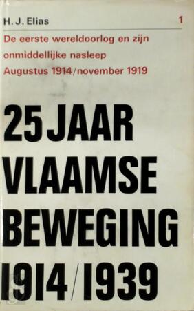 25 Jaar Vlaamse Beweging 1914-1939 - H.J. Elias 25 Jaar Vlaamse Beweging 1914-1939 - H.J. Elias