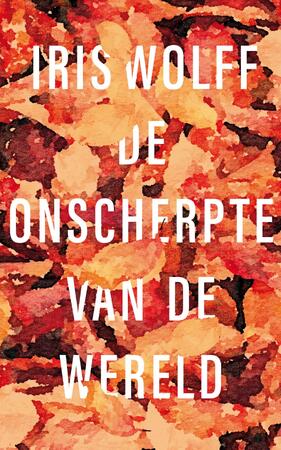 De onscherpte van de wereld - Iris Wolff
