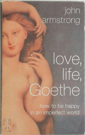 Love, Life, Goethe - John Armstrong