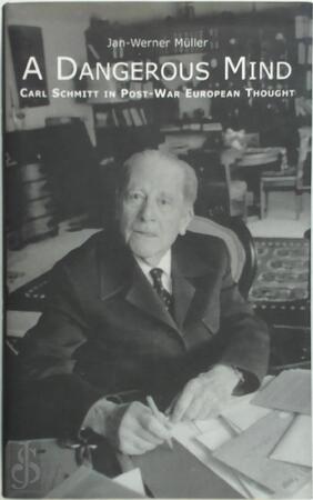 A Dangerous Mind: Carl Schmitt in Post-War European Thought - Jan-Werner Müller A Dangerous Mind: Carl Schmitt in Post-War European Thought - Jan-Werner Müller