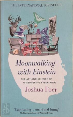 Moonwalking with Einstein: The Art and Science of Remembering Everything - Joshua Foer