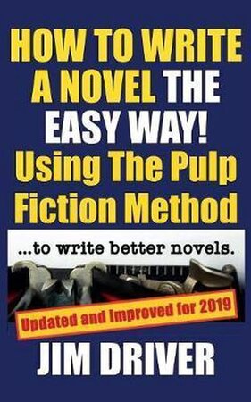 How To Write A Novel The Easy Way! Using The Pulp Fiction Method To Write Better Novels - Jim Driver